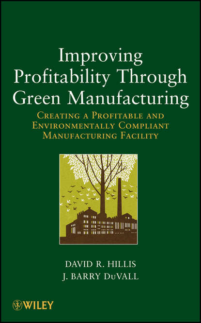 Скачать книгу Improving Profitability Through Green Manufacturing. Creating a Profitable and Environmentally Compliant Manufacturing Facility