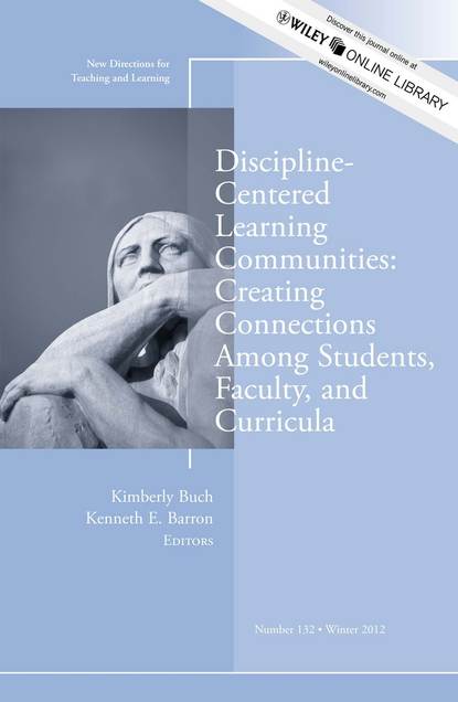 Скачать книгу Discipline-Centered Learning Communities: Creating Connections Among Students, Faculty, and Curricula. New Directions for Teaching and Learning, Number 132