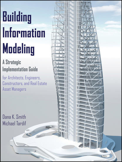 Скачать книгу Building Information Modeling. A Strategic Implementation Guide for Architects, Engineers, Constructors, and Real Estate Asset Managers