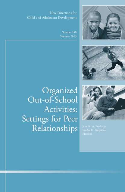 Скачать книгу Organized Out-of-School Activities: Setting for Peer Relationships. New Directions for Child and Adolescent Development, Number 140