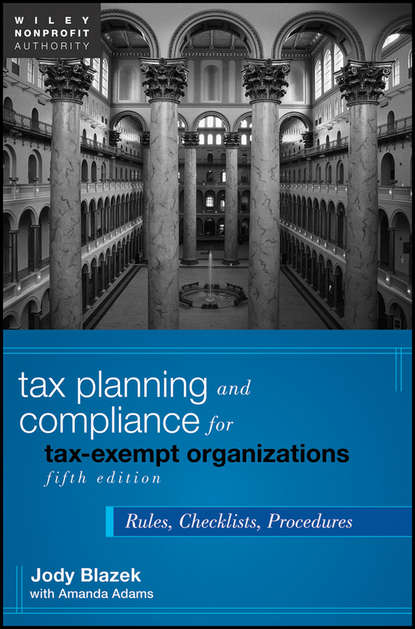 Скачать книгу Tax Planning and Compliance for Tax-Exempt Organizations. Rules, Checklists, Procedures