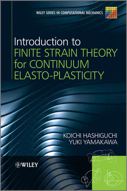 Скачать книгу Introduction to Finite Strain Theory for Continuum Elasto-Plasticity
