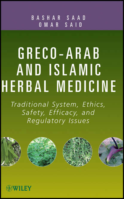 Скачать книгу Greco-Arab and Islamic Herbal Medicine. Traditional System, Ethics, Safety, Efficacy, and Regulatory Issues