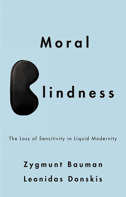 Скачать книгу Moral Blindness. The Loss of Sensitivity in Liquid Modernity