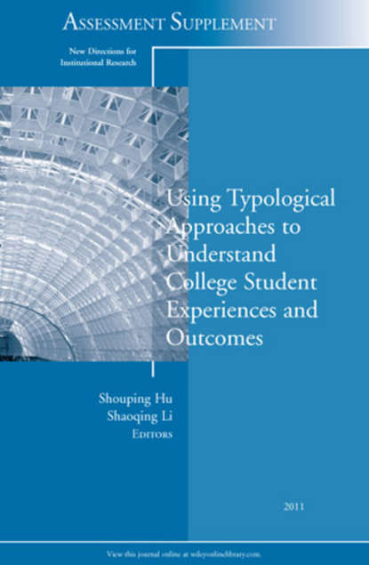 Скачать книгу Using Typological Approaches to Understand College Student Experiences and Outcomes. New Directions for Institutional Research, Assessment Supplement 2011