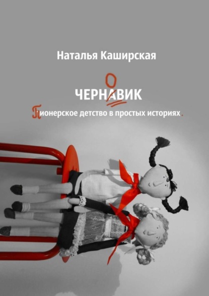 Скачать книгу Черновик. Пионерское детство в простых историях