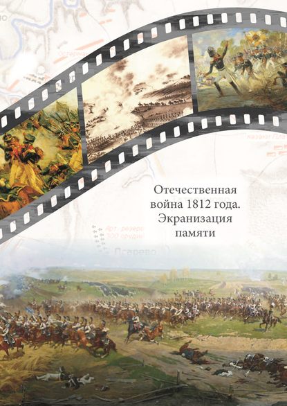 Скачать книгу Отечественная война 1812 года. Экранизация памяти. Материалы международной научной конференции 24–26 мая 2012 г.