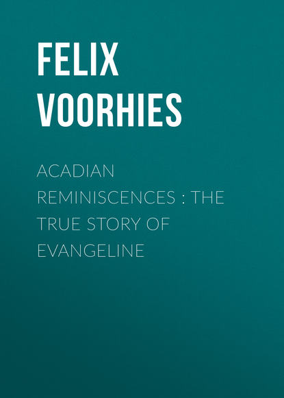 Скачать книгу Acadian Reminiscences : The True Story of Evangeline