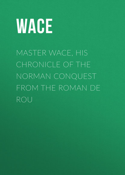 Скачать книгу Master Wace, His Chronicle of the Norman Conquest From the Roman De Rou