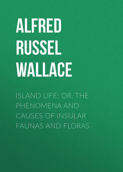Скачать книгу Island Life; Or, The Phenomena and Causes of Insular Faunas and Floras