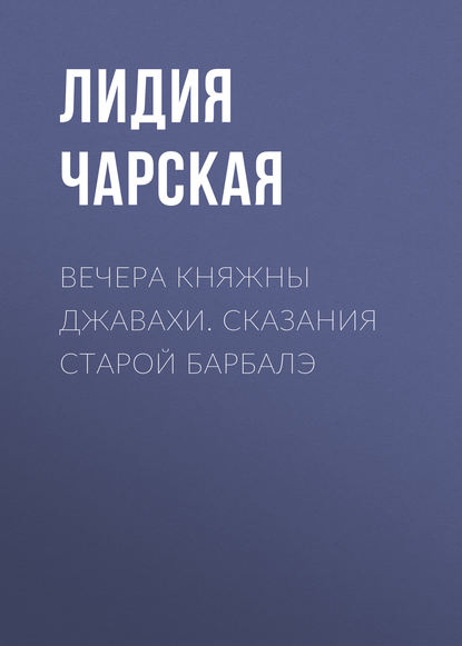 Скачать книгу Вечера княжны Джавахи. Сказания старой Барбалэ