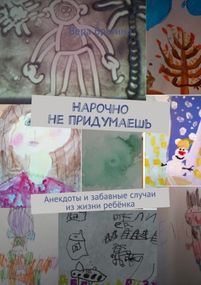 Скачать книгу Нарочно не придумаешь. Анекдоты и забавные случаи из жизни ребёнка