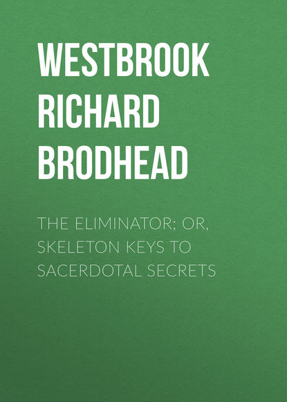 Скачать книгу The Eliminator; or, Skeleton Keys to Sacerdotal Secrets