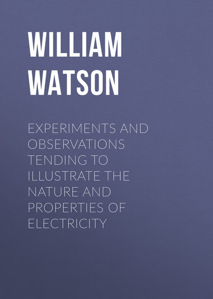 Скачать книгу Experiments and Observations Tending to Illustrate the Nature and Properties of Electricity