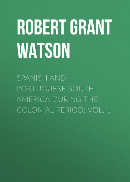Скачать книгу Spanish and Portuguese South America during the Colonial Period; Vol. 1