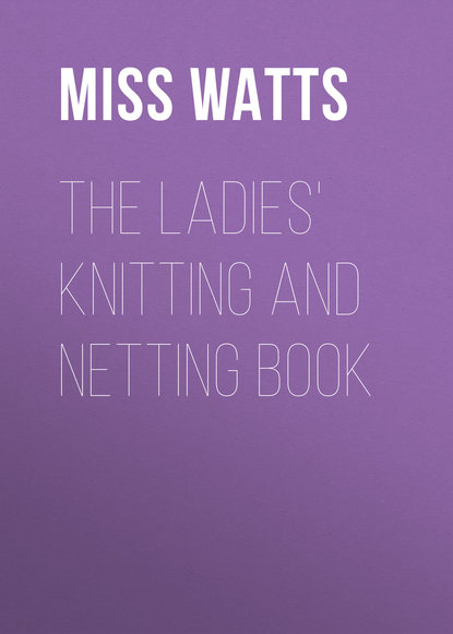 Скачать книгу The Ladies' Knitting and Netting Book