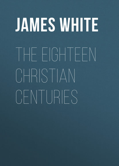 Скачать книгу The Eighteen Christian Centuries