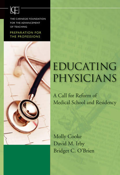 Скачать книгу Educating Physicians. A Call for Reform of Medical School and Residency