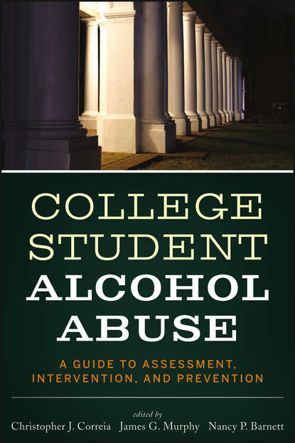 Скачать книгу College Student Alcohol Abuse. A Guide to Assessment, Intervention, and Prevention