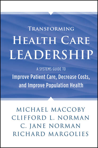 Скачать книгу Transforming Health Care Leadership. A Systems Guide to Improve Patient Care, Decrease Costs, and Improve Population Health