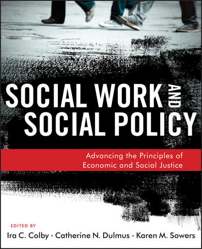 Скачать книгу Social Work and Social Policy. Advancing the Principles of Economic and Social Justice