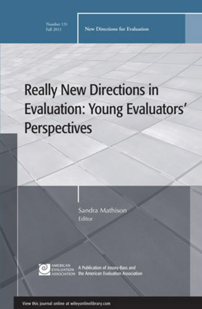 Скачать книгу Really New Directions in Evaluation: Young Evaluators' Perspectives. New Directions for Evaluation, Number 131