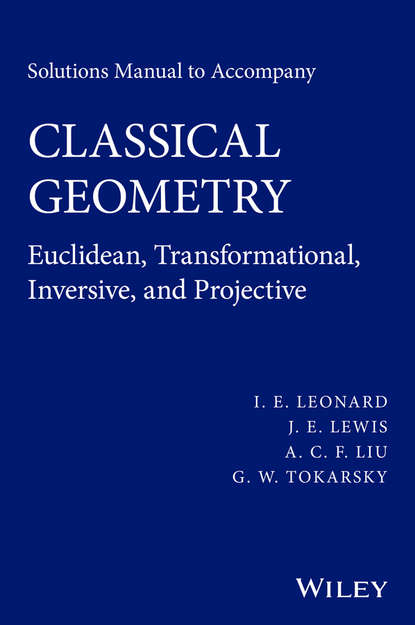 Скачать книгу Solutions Manual to Accompany Classical Geometry. Euclidean, Transformational, Inversive, and Projective