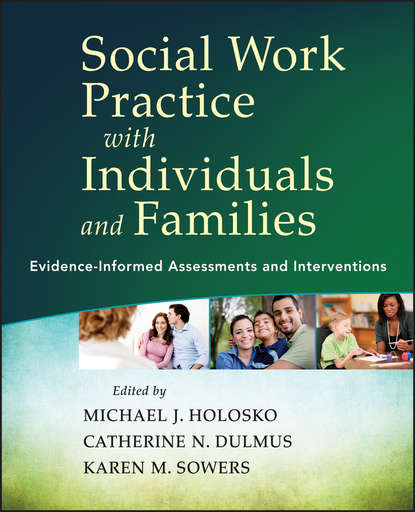 Скачать книгу Social Work Practice with Individuals and Families. Evidence-Informed Assessments and Interventions