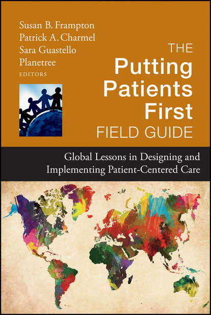 Скачать книгу The Putting Patients First Field Guide. Global Lessons in Designing and Implementing Patient-Centered Care