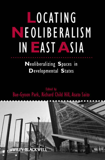 Скачать книгу Locating Neoliberalism in East Asia. Neoliberalizing Spaces in Developmental States