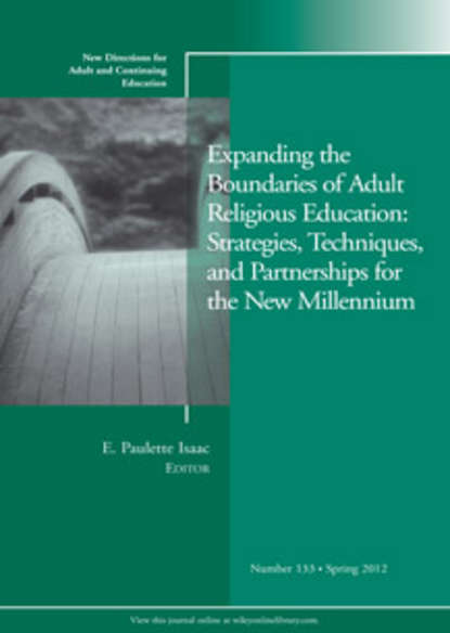 Скачать книгу Expanding the Boundaries of Adult Religious Education: Strategies, Techniques, and Partnerships for the New Millenium. New Directions for Adult and Continuing Education, Number 133