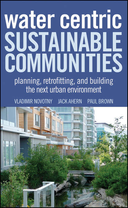 Скачать книгу Water Centric Sustainable Communities. Planning, Retrofitting, and Building the Next Urban Environment