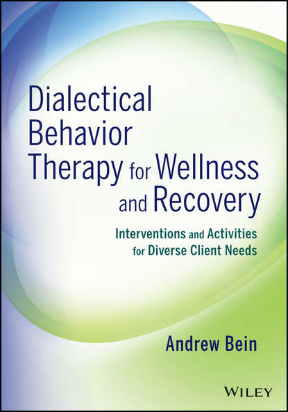 Скачать книгу Dialectical Behavior Therapy for Wellness and Recovery. Interventions and Activities for Diverse Client Needs