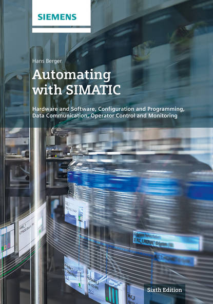 Скачать книгу Automating with SIMATIC. Hardware and Software, Configuration and Programming, Data Communication, Operator Control and Monitoring