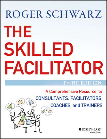 Скачать книгу The Skilled Facilitator. A Comprehensive Resource for Consultants, Facilitators, Coaches, and Trainers