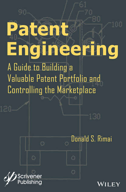 Скачать книгу Patent Engineering. A Guide to Building a Valuable Patent Portfolio and Controlling the Marketplace