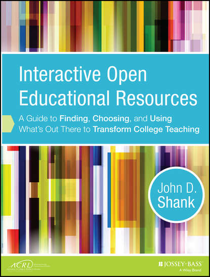 Скачать книгу Interactive Open Educational Resources. A Guide to Finding, Choosing, and Using What's Out There to Transform College Teaching