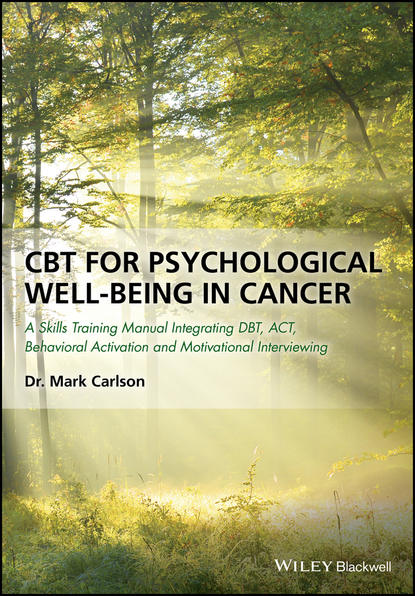 Скачать книгу CBT for Psychological Well-Being in Cancer. A Skills Training Manual Integrating DBT, ACT, Behavioral Activation and Motivational Interviewing