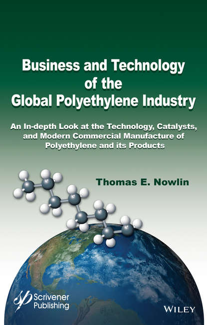 Скачать книгу Business and Technology of the Global Polyethylene Industry. An In-depth Look at the History, Technology, Catalysts, and Modern Commercial Manufacture of Polyethylene and Its Products