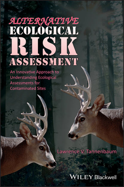 Скачать книгу Alternative Ecological Risk Assessment. An Innovative Approach to Understanding Ecological Assessments for Contaminated Sites
