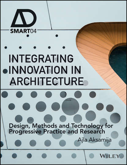 Скачать книгу Integrating Innovation in Architecture. Design, Methods and Technology for Progressive Practice and Research