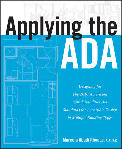 Скачать книгу Applying the ADA. Designing for The 2010 Americans with Disabilities Act Standards for Accessible Design in Multiple Building Types