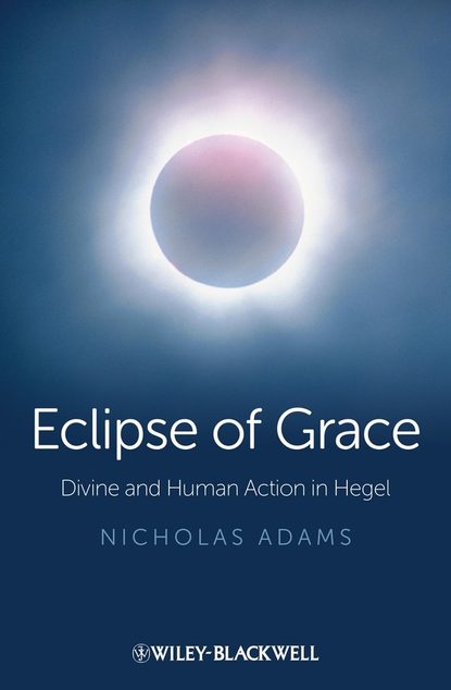 Скачать книгу Eclipse of Grace. Divine and Human Action in Hegel