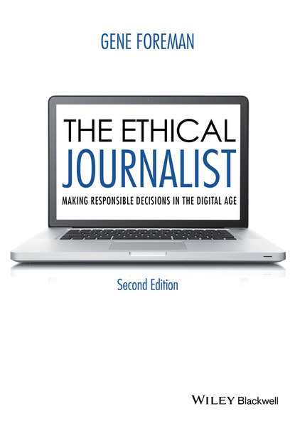 Скачать книгу The Ethical Journalist. Making Responsible Decisions in the Digital Age