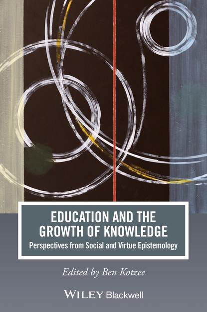Скачать книгу Education and the Growth of Knowledge. Perspectives from Social and Virtue Epistemology