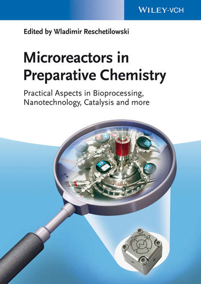 Скачать книгу Microreactors in Preparative Chemistry. Practical Aspects in Bioprocessing, Nanotechnology, Catalysis and more