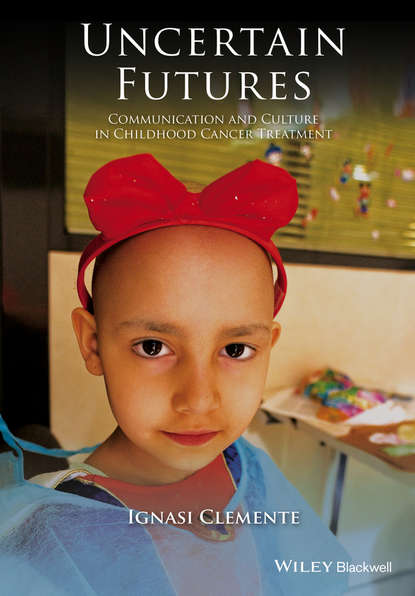 Скачать книгу Uncertain Futures. Communication and Culture in Childhood Cancer Treatment