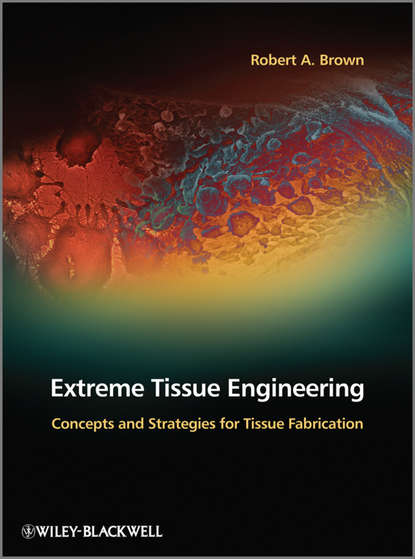 Скачать книгу Extreme Tissue Engineering. Concepts and Strategies for Tissue Fabrication
