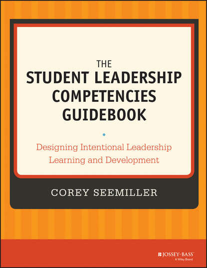 The Student Leadership Competencies Guidebook. Designing Intentional Leadership Learning and Development