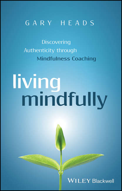 Скачать книгу Living Mindfully. Discovering Authenticity through Mindfulness Coaching